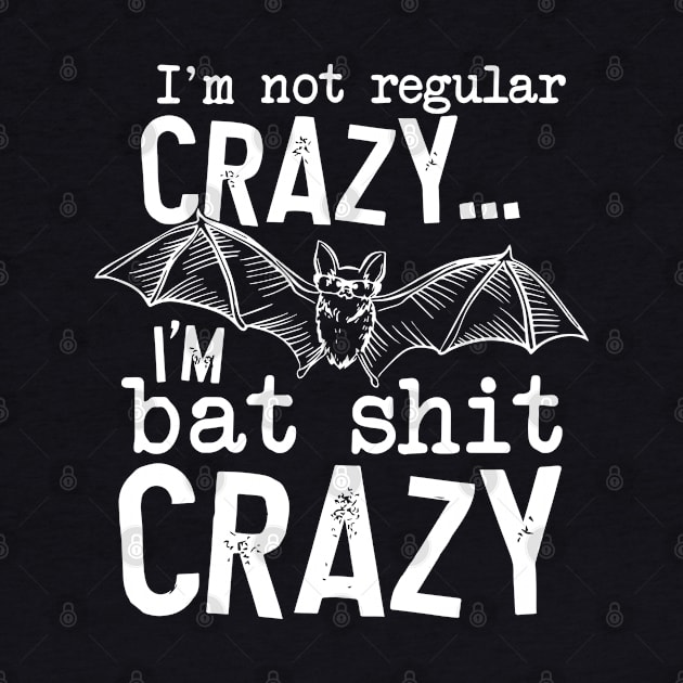 I’m Not Regular Crazy I’m Bat Shit Crazy by nikolay